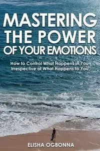 Mastering The Power of Your Emotions - Elisha Ogbonna