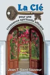 La Clé pour une croissance spirituelle efficace - Jean T. Saint Sauveur