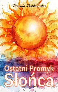 Ostatni Promyk Słońca - Urszula Dąbkowska