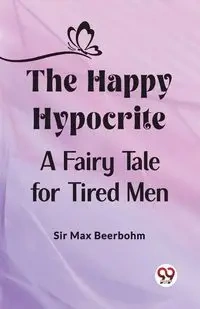 The Happy Hypocrite A Fairy Tale for Tired Men - Max Beerbohm Sir