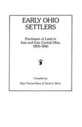Early Ohio Settlers. Purchasers of Land in East and East Central Ohio, 1800-1840 - Berry Ellen T.