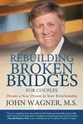 Rebuilding Broken Bridges for Couples - John Wagner M.S