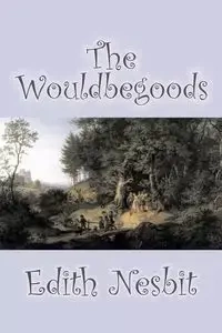 The Wouldbegoods by Edith Nesbit, Fiction, Classics, Fantasy & Magic - Edith Nesbit