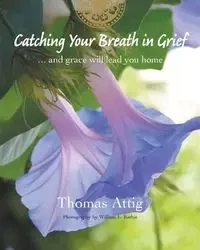 Catching Your Breath in Grief - Thomas Attig