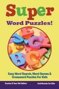 Super Word Puzzles! Easy Word Search, Word Games & Crossword Puzzles For Kids - Puzzles 8 Year Old Edition - for Kids Activibooks