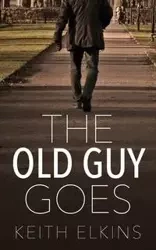 The Old Guy Goes - Keith Elkins