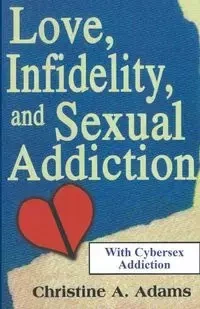 Love, Infidelity, and Sexual Addiction - Christine A. Adams