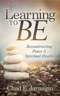 Learning to Be - Chad E. Jarnagin