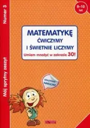 Mój sprytny zeszyt 3 Matematykę ćwiczymy i świetnie liczymy - praca zbiorowa