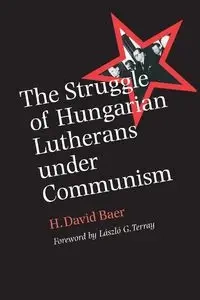 The Struggle of Hungarian Lutherans Under Communism - David Baer H.