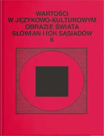 Wartości w językowo-kulturowym obrazie świata..T.6 - red. Stanisława Niebrzegowska-Bartmińska, Dorota