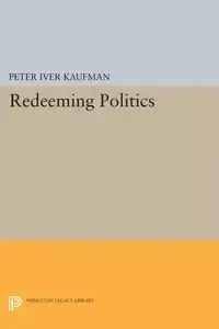 Redeeming Politics - Peter Kaufman Iver