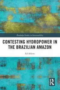 Contesting Hydropower in the Brazilian Amazon - Ed Atkins