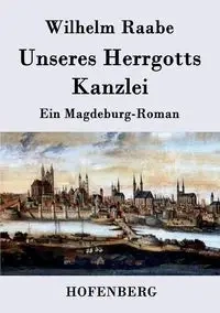 Unseres Herrgotts Kanzlei - Wilhelm Raabe