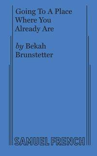 Going to a Place Where You Already Are - Brunstetter Bekah