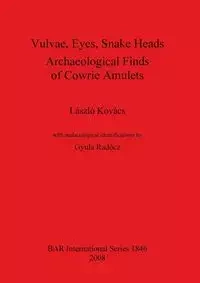 Vulvae, Eyes, Snake Heads. Archaeological Finds of Cowrie Amulets - Kovács László
