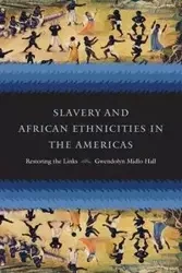 Slavery and African Ethnicities in the Americas - Gwendolyn Hall Midlo