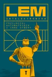 Intelektronika. Przyjaciel Automateusza i inne... - Stanisław Lem