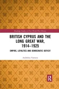 British Cyprus and the Long Great War, 1914-1925 - Varnava Andrekos