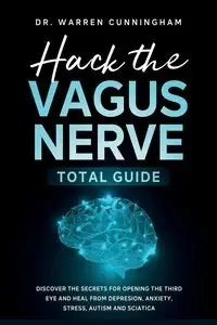 Hack The Vagus Nerve Total Guide - Warren Cunningham Dr.