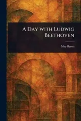 A Day With Ludwig Beethoven - Byron May