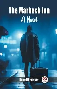 The Marbeck Inn A Novel - Harold Brighouse
