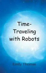 Time-Traveling with Robots - Thomas Emily