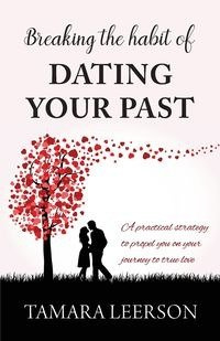 Breaking the Habit of Dating Your Past - Tamara Leerson