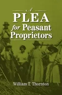 A Plea for Peasant Proprietors - William Thomas Thornton