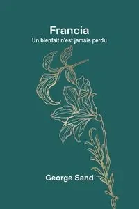 Francia; Un bienfait n'est jamais perdu - George Sand