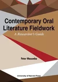 Contemporary Oral Literature Fieldwork. A Reseacher's Guide - Peter Wasamba