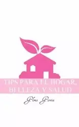 Tips Para El Hogar, Belleza y Salud - Gloria Garcia