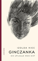 Ginczanka. Nie upilnuje mnie nikt - Izolda Kiec, Małgorzata Kuśnierz, Anna Pol