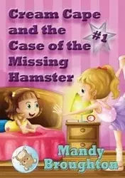 Cream Cape and the Case of the Missing Hamster - Mandy Broughton