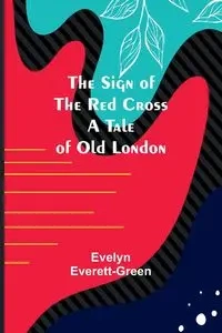 The Sign of the Red Cross - Evelyn Everett-Green