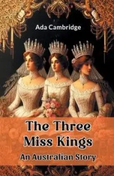 The Three Miss Kings An Australian Story - Ada Cambridge