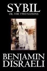 Sybil, or the Two Nations by Benjamin Disraeli, Fiction, Classics - Benjamin Disraeli