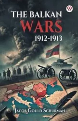 The Balkan Wars 1912-1913 - Jacob Schurman Gould