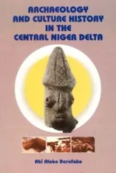 Archaeology and Culture History in the Central Niger Delta - Derefaka Abi Alabo