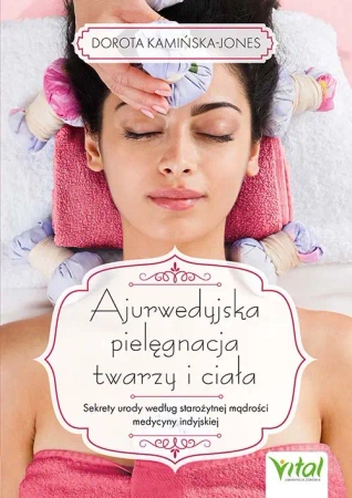 Ajurwedyjska pielęgnacja twarzy i ciała. Sekrety urody według starożytnej mądrości medycyny indyjskiej - Dorota Kamińska-Jones