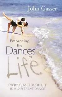 Embracing the Dances of Life - John Gasser