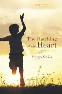 The Hatching of the Heart - Margo Swiss