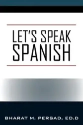 Let's Speak Spanish - Persad Ed.D Bharat M.
