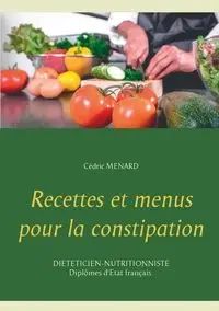 Recettes et menus pour la constipation - Menard Cédric
