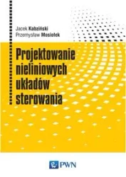 Projektowanie nieliniowych układów sterowania - Jacek Kabziński, Przemysław Mosiołek