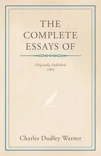 The Complete Essays of Charles Dudley Warner - Warner Charles Dudley