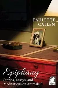 Epiphany - Stories, Essays, and Meditations on Animals - Paulette Callen