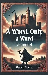 A Word, Only a Word Volume 4 - Ebers Georg