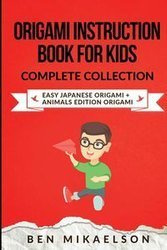 Origami Instruction Book for Kids Complete Collection - Ben Mikaelson