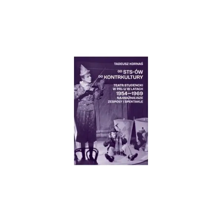Od STS-ów do kontrkultury. Teatr studencki w PRL-u w latach 1954-1969. Najważniejsze zespoły i spektakle - Tadeusz Kornaś